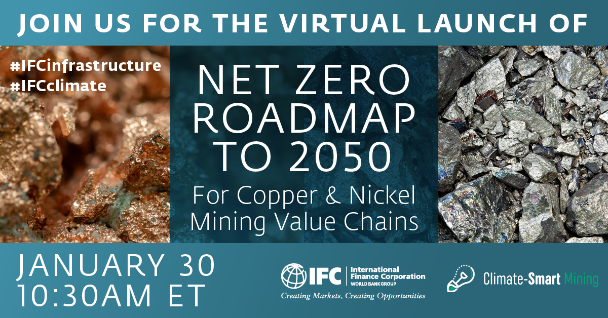 Launch of IFC’s Net Zero Roadmap to 2050 for Copper & Nickel Mining Value Chains